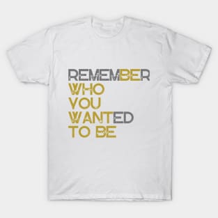 Be Who You Want To Be T-Shirt